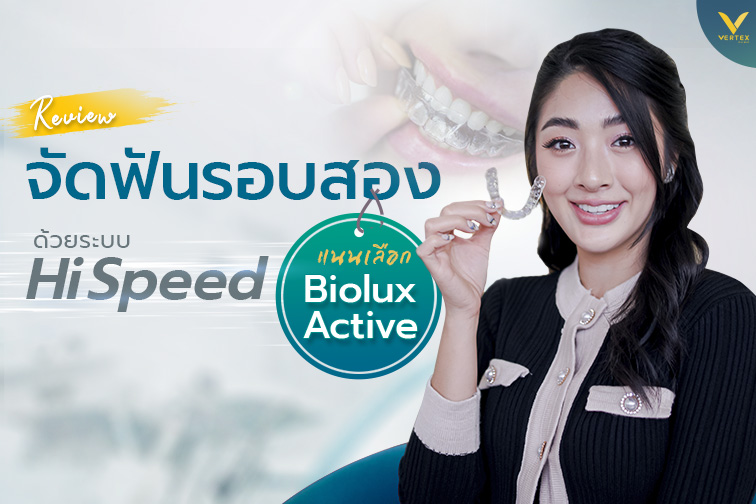 [รีวิวจัดฟันใส]จัดฟันรอบสองแนนเลือกจัดฟันระบบไฮสปีดด้วย BioluxActive